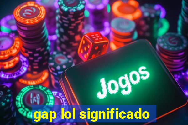 gap lol significado
