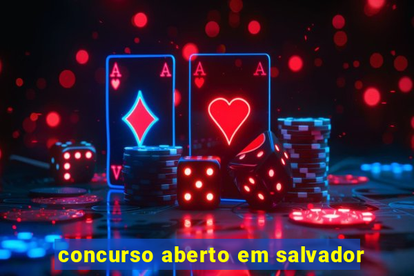 concurso aberto em salvador