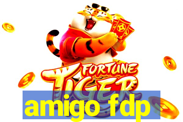 amigo fdp