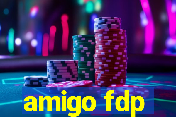 amigo fdp
