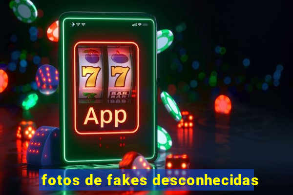 fotos de fakes desconhecidas