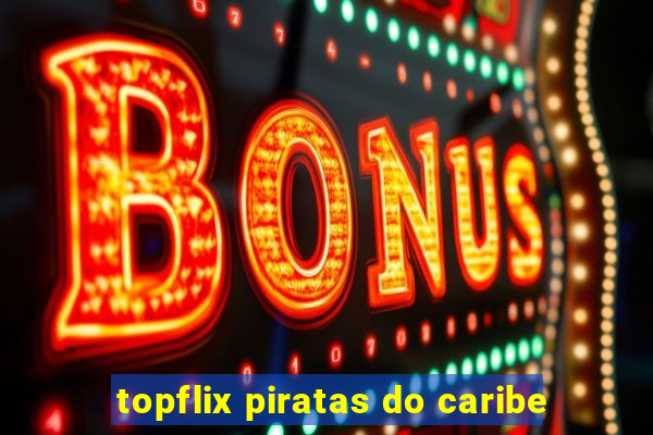 topflix piratas do caribe