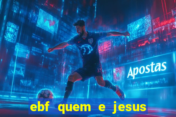 ebf quem e jesus ebf jesus meu super heroi