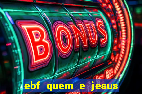 ebf quem e jesus ebf jesus meu super heroi