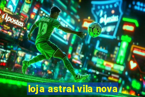 loja astral vila nova