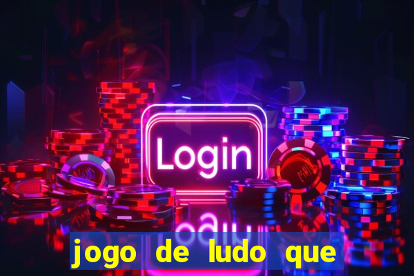 jogo de ludo que ganha dinheiro