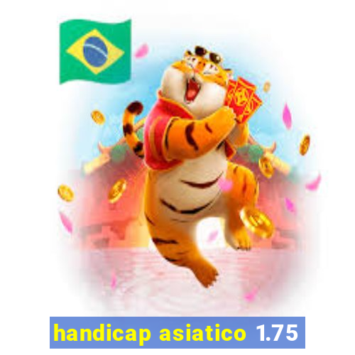 handicap asiatico 1.75