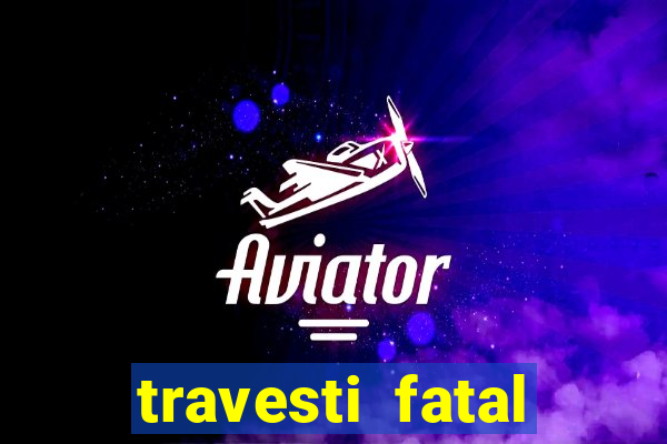 travesti fatal porto alegre