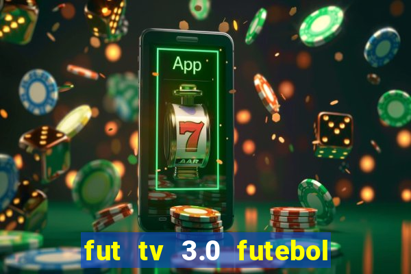 fut tv 3.0 futebol ao vivo