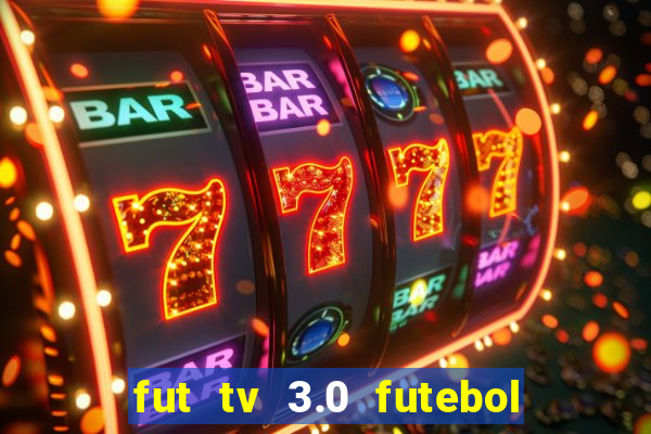 fut tv 3.0 futebol ao vivo