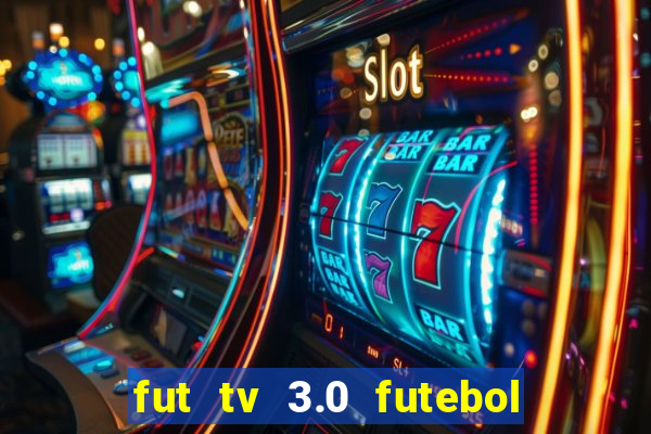 fut tv 3.0 futebol ao vivo