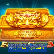 77pg pltfor login entrr