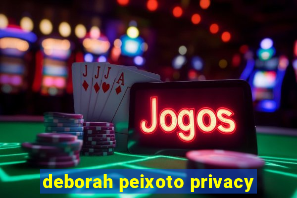 deborah peixoto privacy