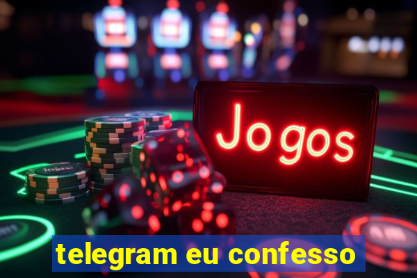 telegram eu confesso