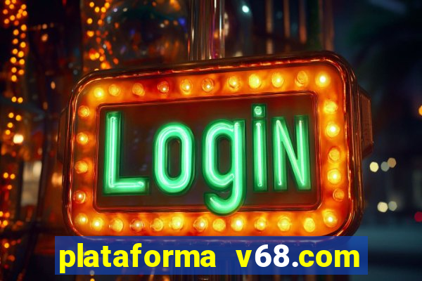 plataforma v68.com é confiável