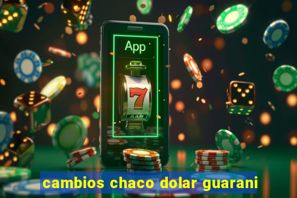 cambios chaco dolar guarani