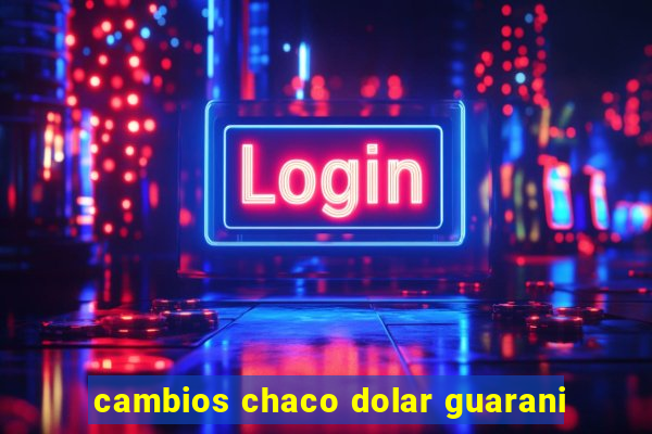 cambios chaco dolar guarani