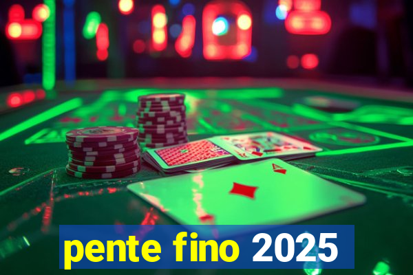 pente fino 2025