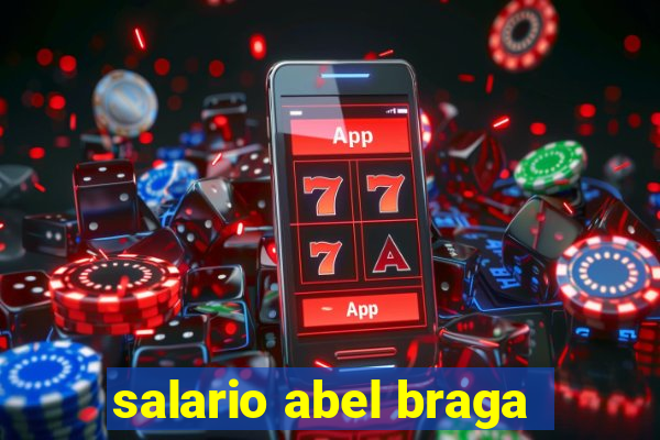 salario abel braga