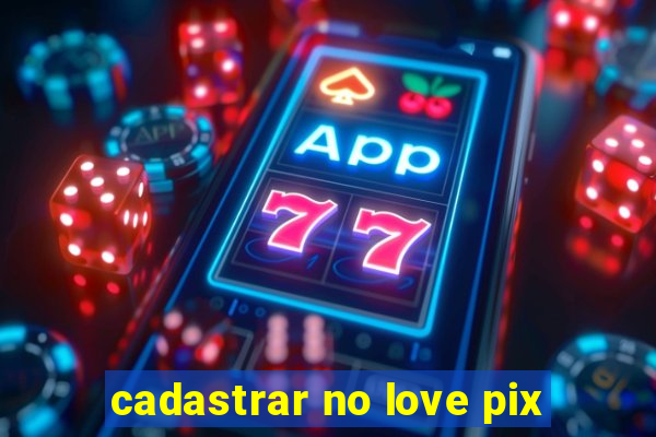 cadastrar no love pix
