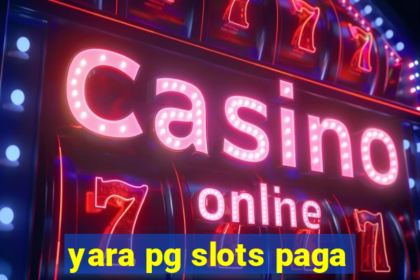 yara pg slots paga