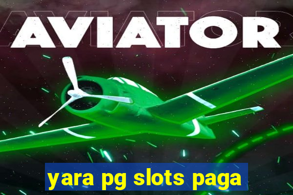yara pg slots paga