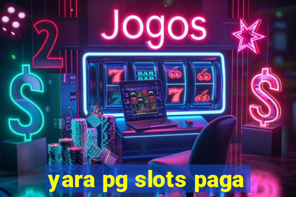 yara pg slots paga
