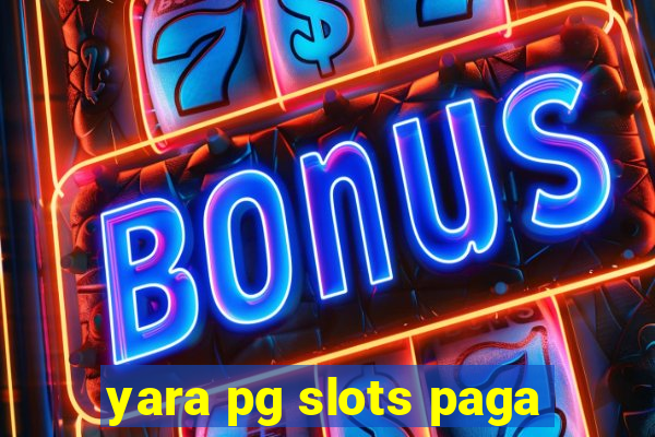 yara pg slots paga