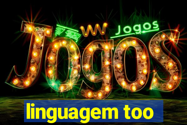 linguagem too