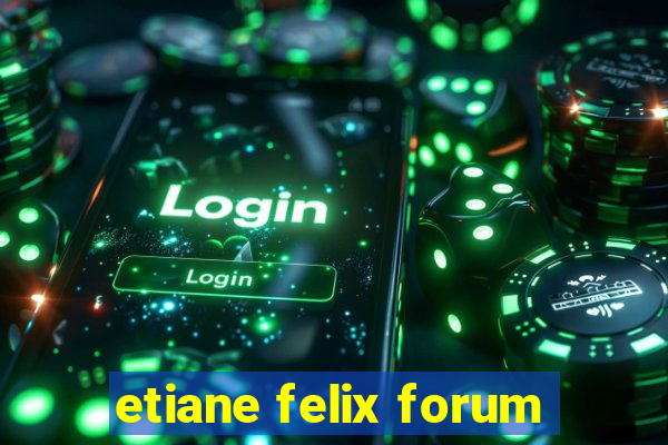etiane felix forum
