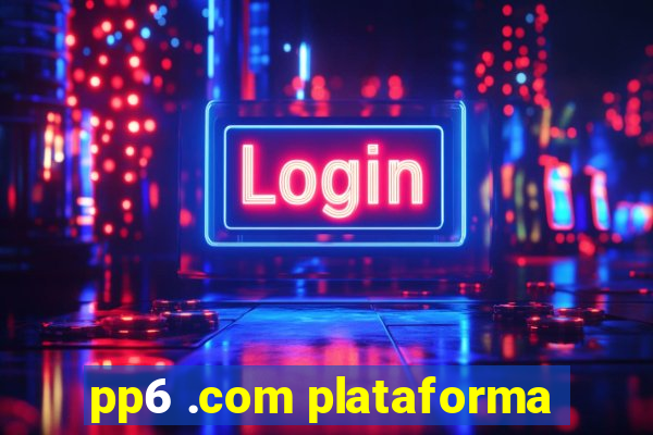 pp6 .com plataforma