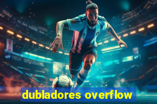 dubladores overflow