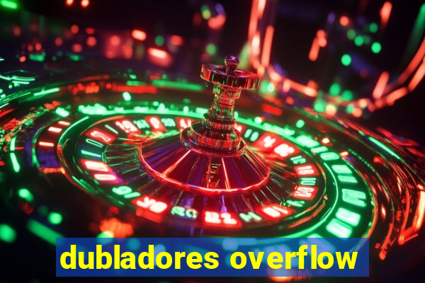 dubladores overflow