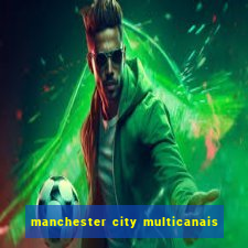 manchester city multicanais