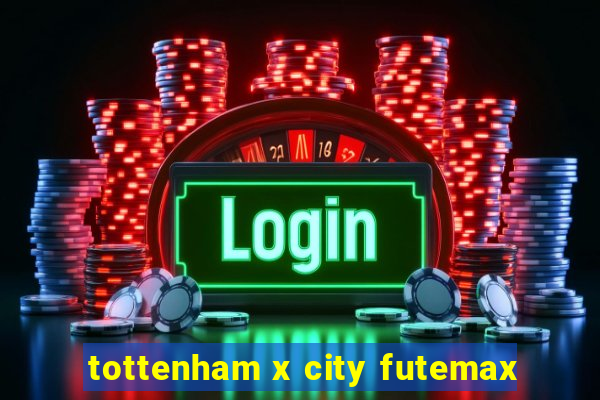 tottenham x city futemax