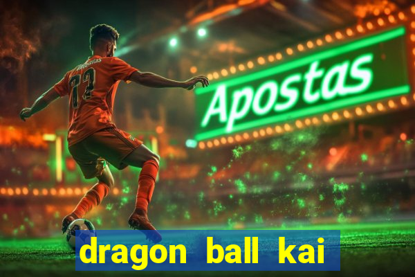dragon ball kai dublado online