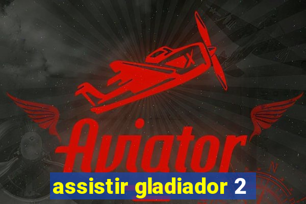 assistir gladiador 2