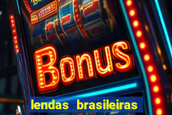 lendas brasileiras desconhecidas do folclore