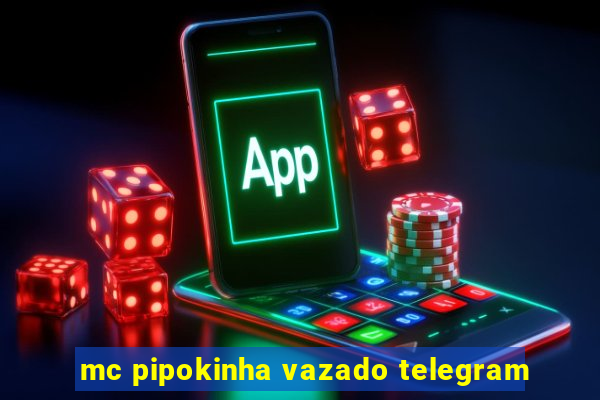 mc pipokinha vazado telegram
