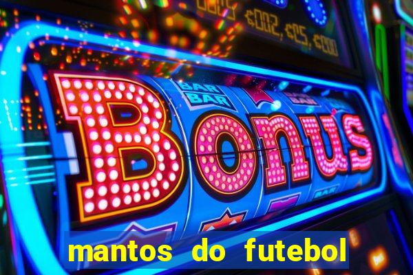 mantos do futebol jogos de hoje