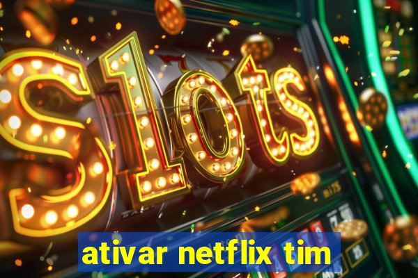 ativar netflix tim