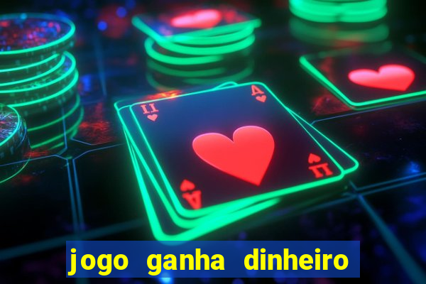 jogo ganha dinheiro de verdade