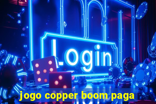 jogo copper boom paga