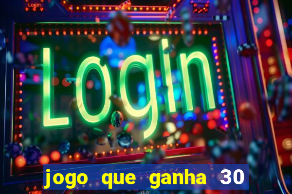 jogo que ganha 30 reais no cadastro