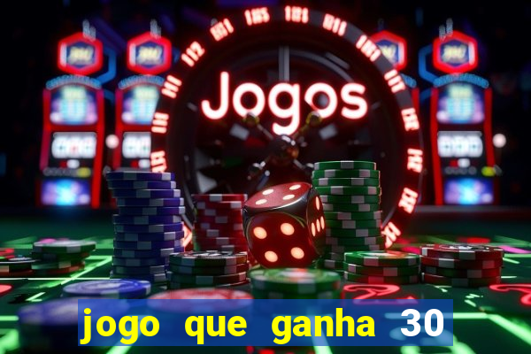 jogo que ganha 30 reais no cadastro