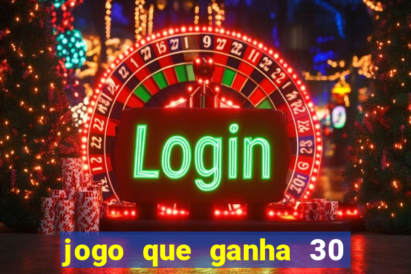 jogo que ganha 30 reais no cadastro