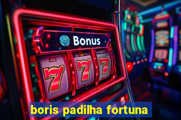 boris padilha fortuna