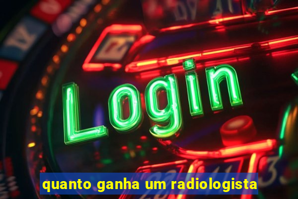 quanto ganha um radiologista