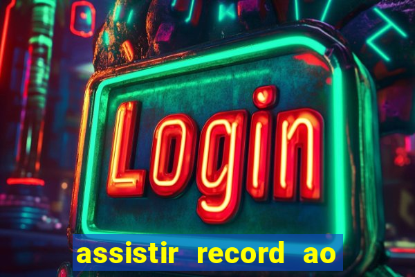 assistir record ao vivo bahia