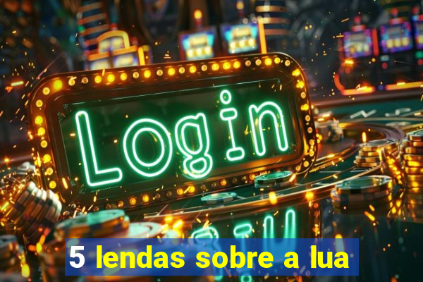 5 lendas sobre a lua